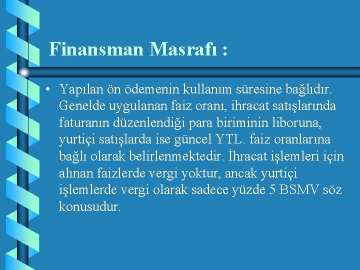 Finansman Masrafı : • Yapılan ön ödemenin kullanım süresine bağlıdır. Genelde uygulanan faiz oranı,