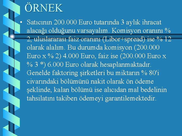 ÖRNEK • Satıcının 200. 000 Euro tutarında 3 aylık ihracat alacağı olduğunu varsayalım. Komisyon