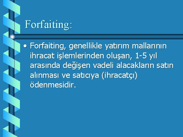 Forfaiting: • Forfaiting, genellikle yatırım mallarının ihracat işlemlerinden oluşan, 1 -5 yıl arasında değişen