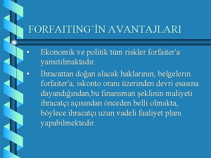 FORFAITING’İN AVANTAJLARI • • Ekonomik ve politik tüm riskler forfaiter'a yansıtılmaktadır. İhracattan doğan alacak