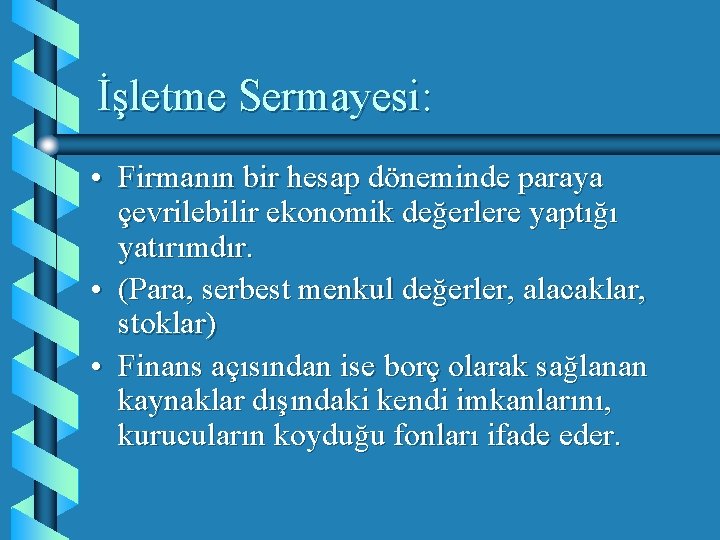 İşletme Sermayesi: • Firmanın bir hesap döneminde paraya çevrilebilir ekonomik değerlere yaptığı yatırımdır. •