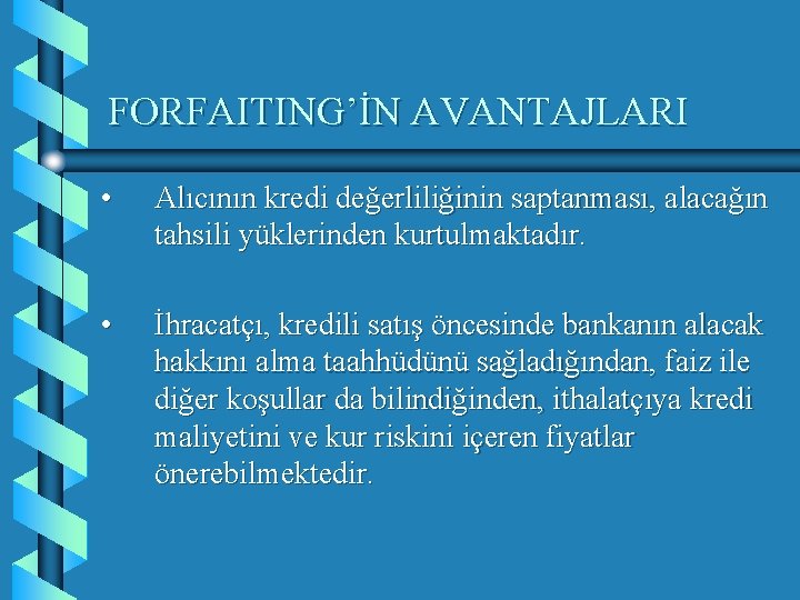 FORFAITING’İN AVANTAJLARI • Alıcının kredi değerliliğinin saptanması, alacağın tahsili yüklerinden kurtulmaktadır. • İhracatçı, kredili