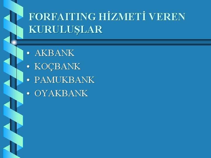 FORFAITING HİZMETİ VEREN KURULUŞLAR • • AKBANK KOÇBANK PAMUKBANK OYAKBANK 