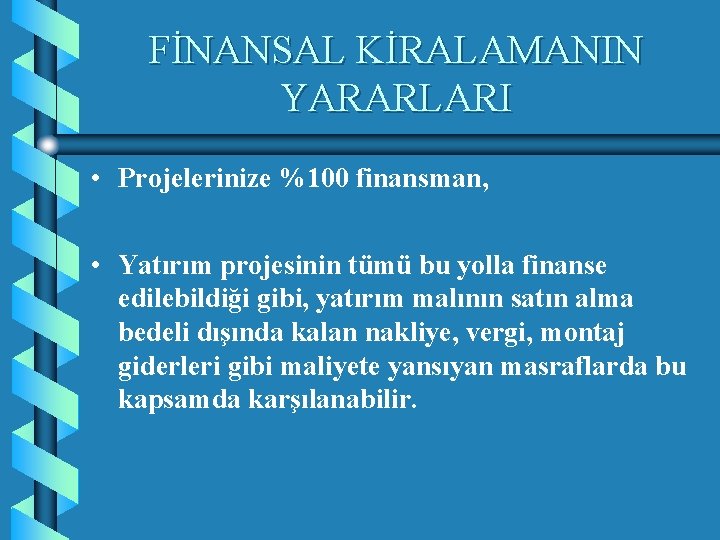 FİNANSAL KİRALAMANIN YARARLARI • Projelerinize %100 finansman, • Yatırım projesinin tümü bu yolla finanse