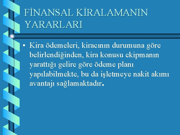 FİNANSAL KİRALAMANIN YARARLARI • Kira ödemeleri, kiracının durumuna göre belirlendiğinden, kira konusu ekipmanın yarattığı