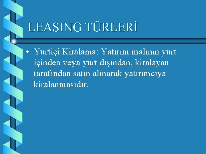 LEASING TÜRLERİ • Yurtiçi Kiralama: Yatırım malının yurt içinden veya yurt dışından, kiralayan tarafından