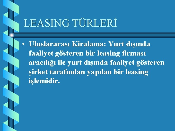 LEASING TÜRLERİ • Uluslararası Kiralama: Yurt dışında faaliyet gösteren bir leasing firması aracılığı ile