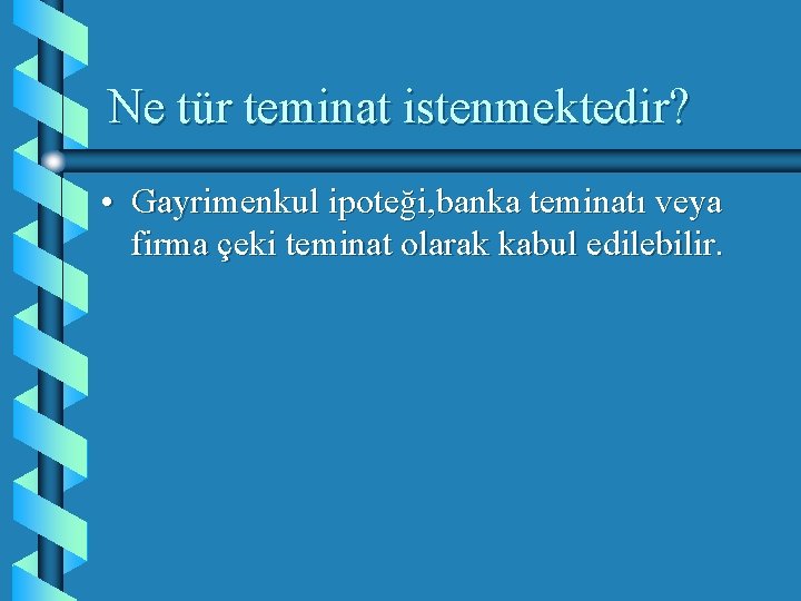 Ne tür teminat istenmektedir? • Gayrimenkul ipoteği, banka teminatı veya firma çeki teminat olarak