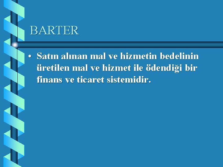 BARTER • Satın alınan mal ve hizmetin bedelinin üretilen mal ve hizmet ile ödendiği