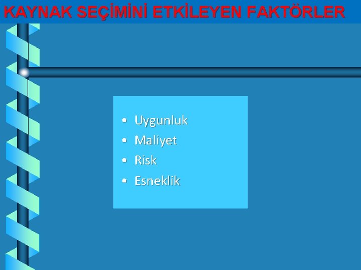 KAYNAK SEÇİMİNİ ETKİLEYEN FAKTÖRLER • • Uygunluk Maliyet Risk Esneklik 