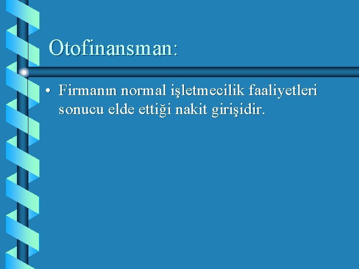 Otofinansman: • Firmanın normal işletmecilik faaliyetleri sonucu elde ettiği nakit girişidir. 