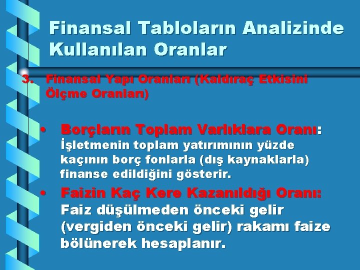 Finansal Tabloların Analizinde Kullanılan Oranlar 3. Finansal Yapı Oranları (Kaldıraç Etkisini Ölçme Oranları) •