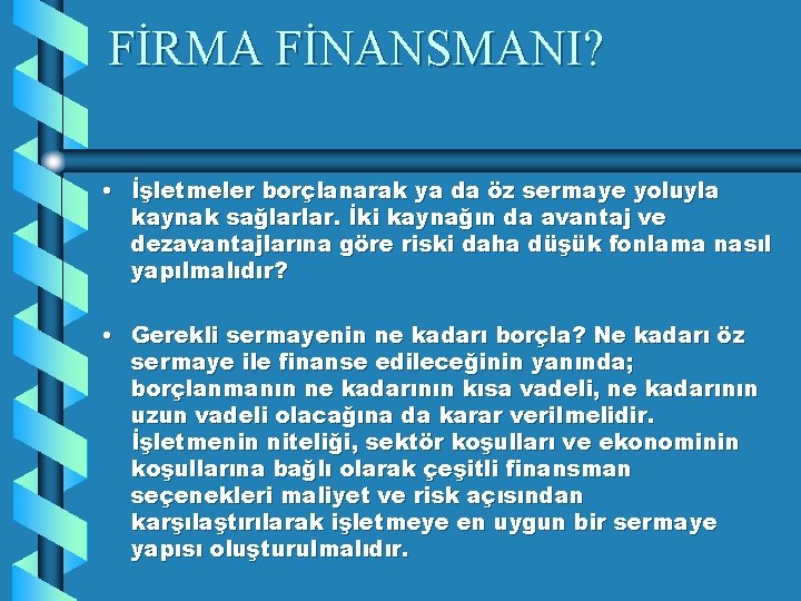 FİRMA FİNANSMANI? • İşletmeler borçlanarak ya da öz sermaye yoluyla kaynak sağlarlar. İki kaynağın