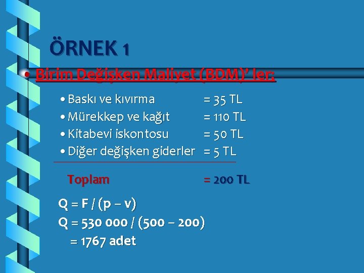 ÖRNEK 1 • Birim Değişken Maliyet (BDM)’ ler; • Baskı ve kıvırma • Mürekkep