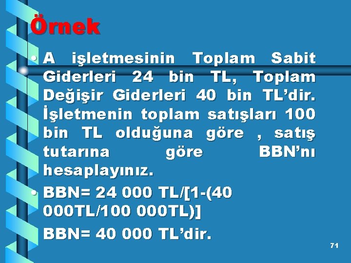 Örnek • A işletmesinin Toplam Sabit Giderleri 24 bin TL, Toplam Değişir Giderleri 40