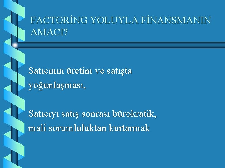 FACTORİNG YOLUYLA FİNANSMANIN AMACI? Satıcının üretim ve satışta yoğunlaşması, Satıcıyı satış sonrası bürokratik, mali