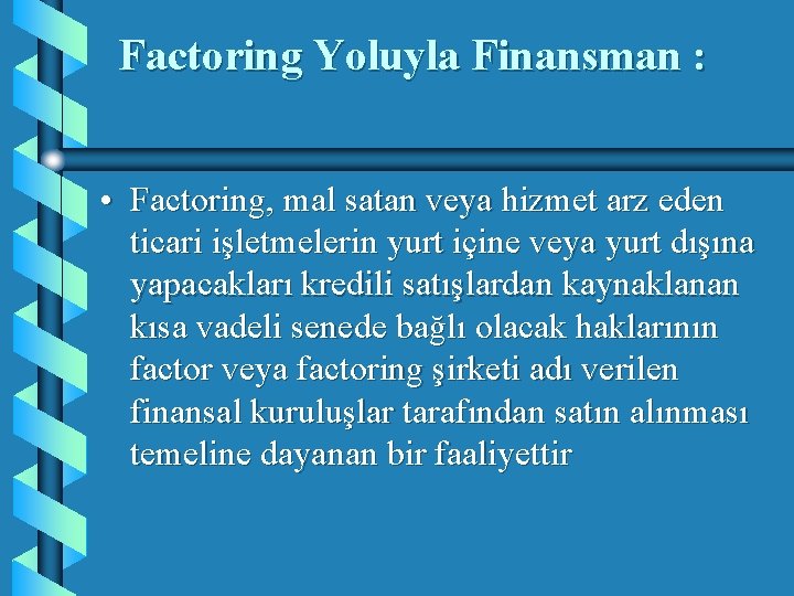 Factoring Yoluyla Finansman : • Factoring, mal satan veya hizmet arz eden ticari işletmelerin