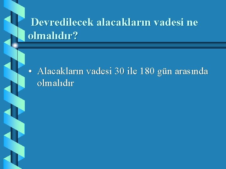 Devredilecek alacakların vadesi ne olmalıdır? • Alacakların vadesi 30 ile 180 gün arasında olmalıdır