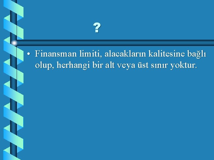 ? • Finansman limiti, alacakların kalitesine bağlı olup, herhangi bir alt veya üst sınır