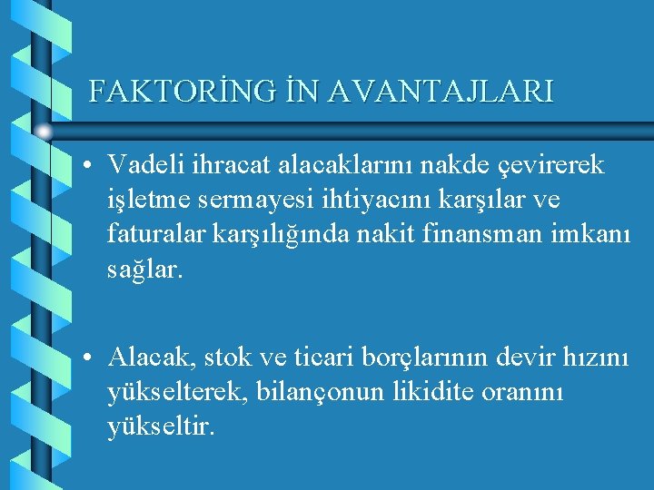 FAKTORİNG İN AVANTAJLARI • Vadeli ihracat alacaklarını nakde çevirerek işletme sermayesi ihtiyacını karşılar ve