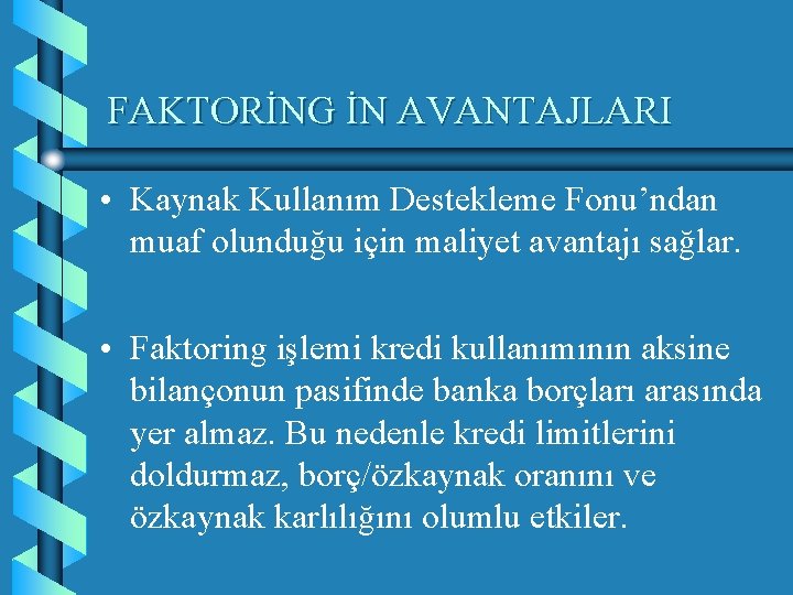 FAKTORİNG İN AVANTAJLARI • Kaynak Kullanım Destekleme Fonu’ndan muaf olunduğu için maliyet avantajı sağlar.