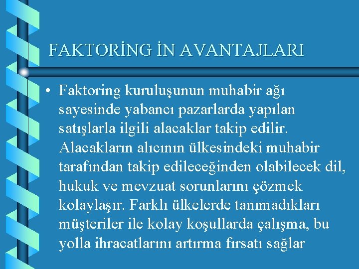 FAKTORİNG İN AVANTAJLARI • Faktoring kuruluşunun muhabir ağı sayesinde yabancı pazarlarda yapılan satışlarla ilgili