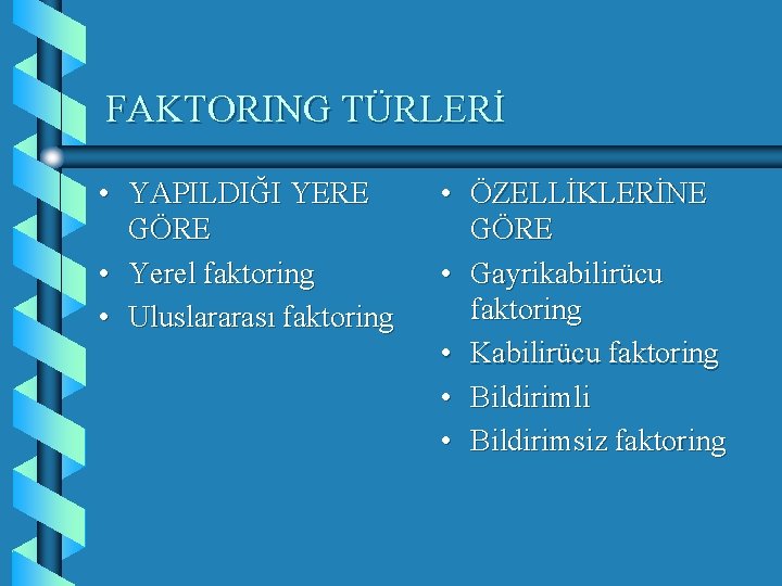 FAKTORING TÜRLERİ • YAPILDIĞI YERE GÖRE • Yerel faktoring • Uluslararası faktoring • ÖZELLİKLERİNE