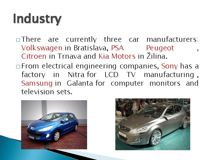 Industry � There are currently three car manufacturers: Volkswagen in Bratislava, PSA Peugeot ,
