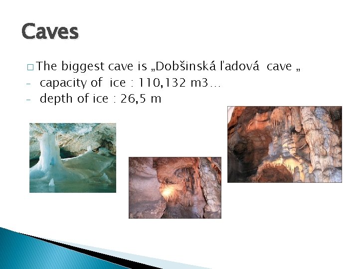 Caves � The - biggest cave is „Dobšinská ľadová cave „ capacity of ice
