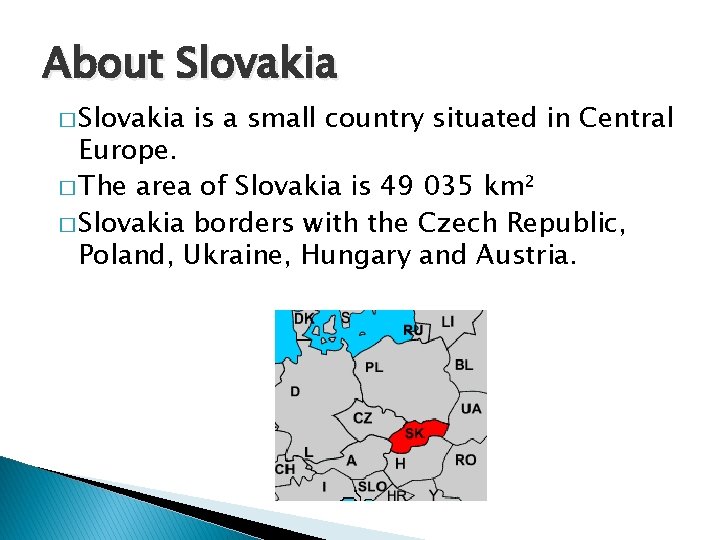 About Slovakia � Slovakia is a small country situated in Central Europe. � The