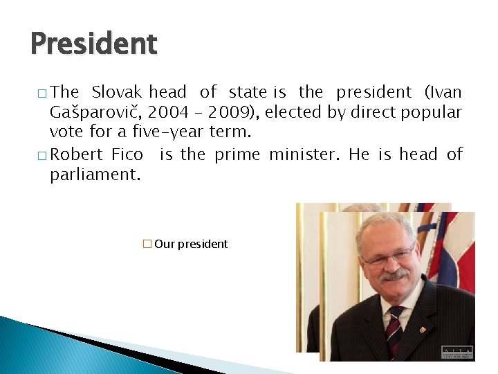 President � The Slovak head of state is the president (Ivan Gašparovič, 2004 -