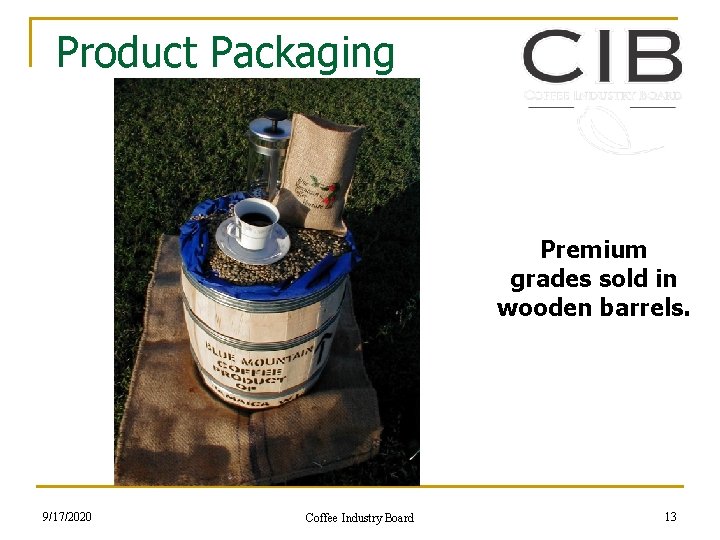 Product Packaging Premium grades sold in wooden barrels. 9/17/2020 Coffee Industry Board 13 