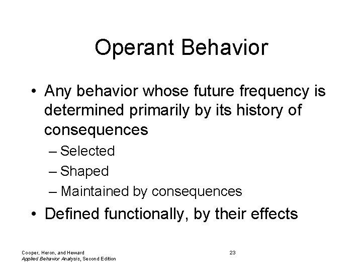 Operant Behavior • Any behavior whose future frequency is determined primarily by its history