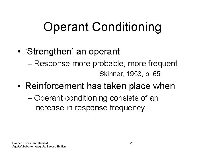 Operant Conditioning • ‘Strengthen’ an operant – Response more probable, more frequent Skinner, 1953,