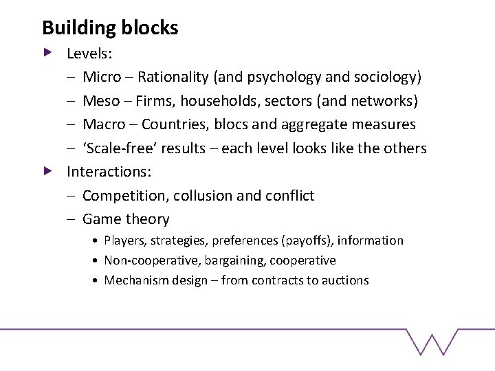 Building blocks Levels: – Micro – Rationality (and psychology and sociology) – Meso –