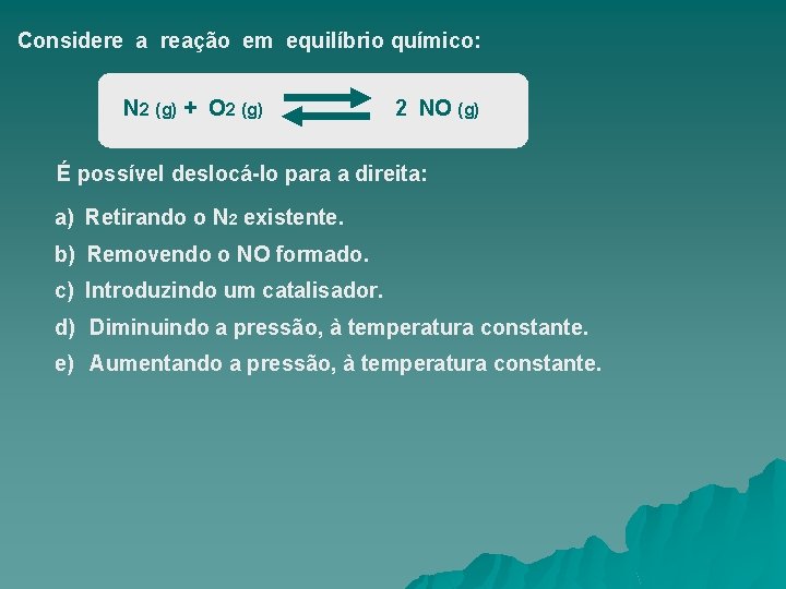 Considere a reação em equilíbrio químico: N 2 (g) + O 2 (g) 2