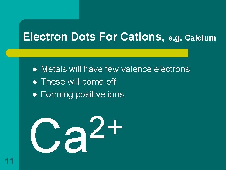 Electron Dots For Cations, e. g. Calcium l l l 11 Metals will have