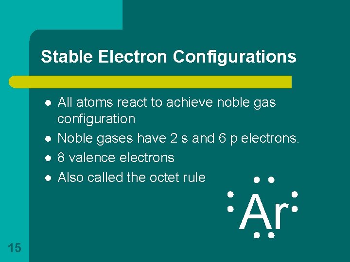Stable Electron Configurations l l All atoms react to achieve noble gas configuration Noble