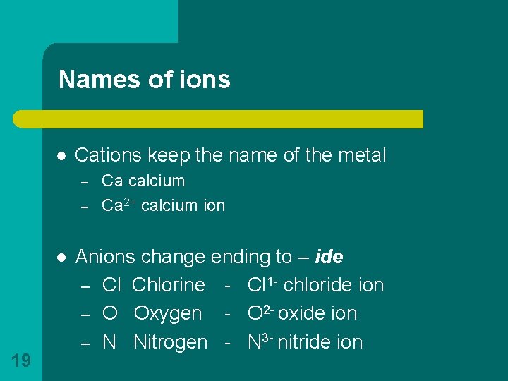 Names of ions l Cations keep the name of the metal – – l