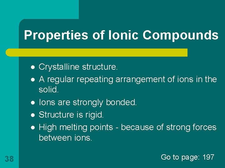 Properties of Ionic Compounds l l l 38 Crystalline structure. A regular repeating arrangement