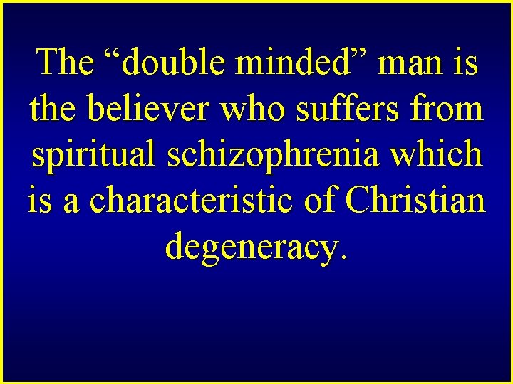 The “double minded” man is the believer who suffers from spiritual schizophrenia which is