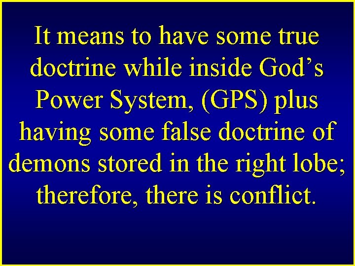 It means to have some true doctrine while inside God’s Power System, (GPS) plus