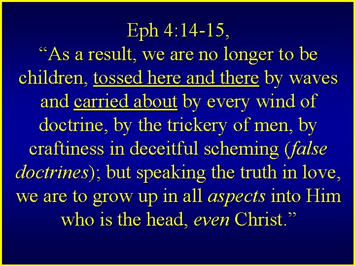 Eph 4: 14 -15, “As a result, we are no longer to be children,