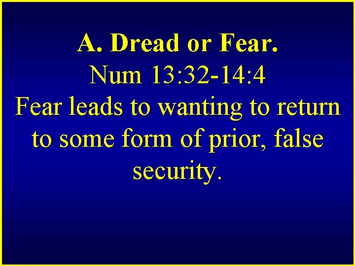 A. Dread or Fear. Num 13: 32 -14: 4 Fear leads to wanting to