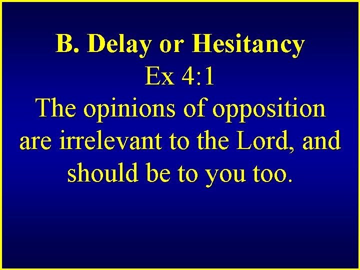 B. Delay or Hesitancy Ex 4: 1 The opinions of opposition are irrelevant to