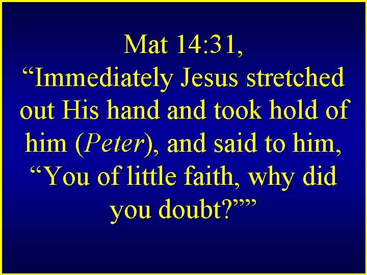 Mat 14: 31, “Immediately Jesus stretched out His hand took hold of him (Peter),