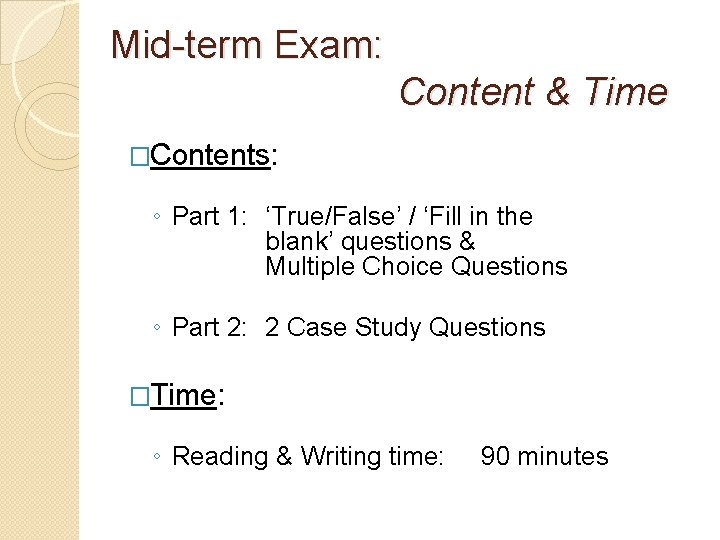 Mid-term Exam: Content & Time �Contents: ◦ Part 1: ‘True/False’ / ‘Fill in the