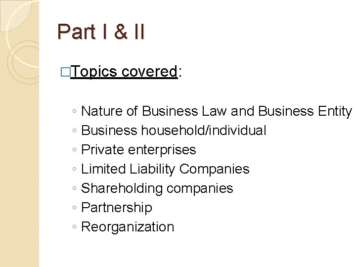 Part I & II �Topics ◦ ◦ ◦ ◦ covered: Nature of Business Law