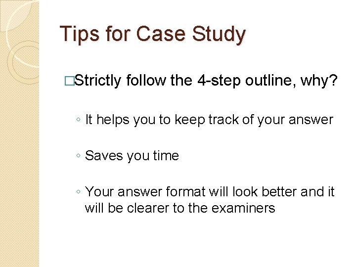 Tips for Case Study �Strictly follow the 4 -step outline, why? ◦ It helps