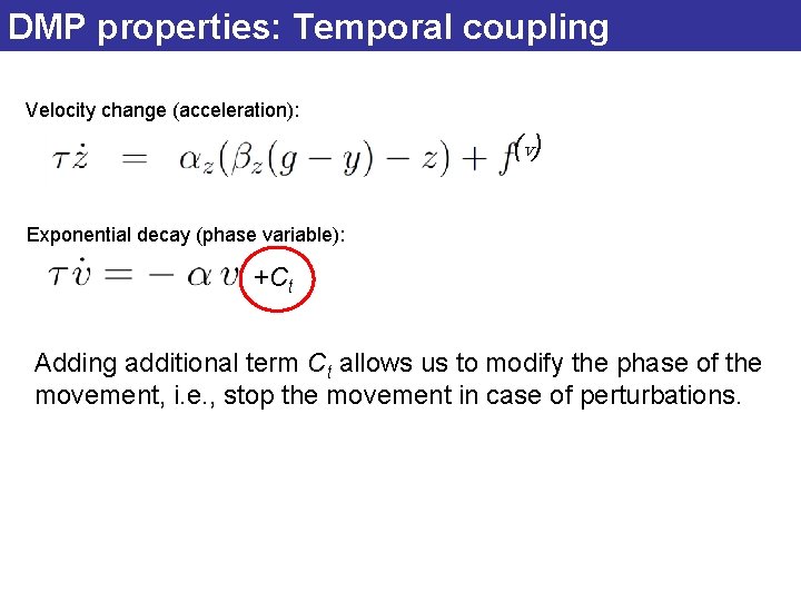 DMP properties: Temporal coupling Velocity change (acceleration): (v ) Exponential decay (phase variable): +Ct